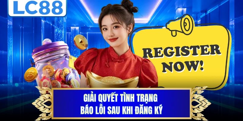 Giải quyết tình trạng báo lỗi sau khi đăng ký
