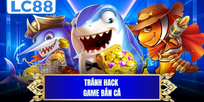 Tránh hack game bắn cá